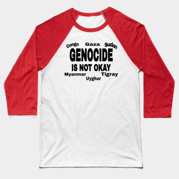 Genocide Is Not Okay - Black - Congo - Gaza - Sudan - Myanmar - Uyghur - Tigray Baseball T-Shirt by SubversiveWare